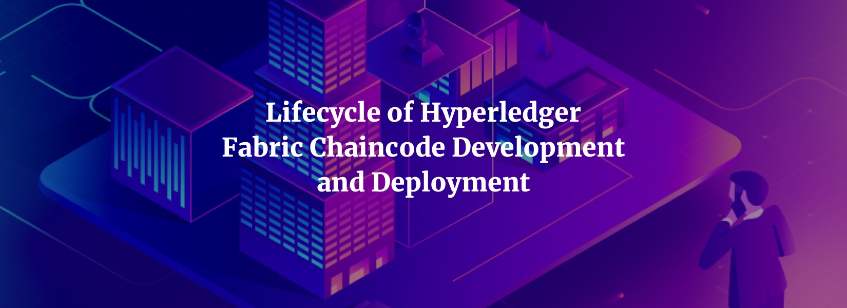 Lifecycle of Hyperledger Fabric Chaincode Development and Deployment