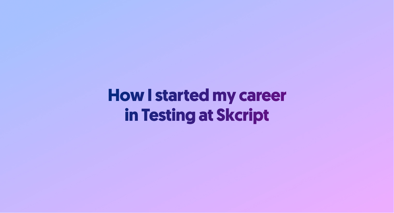 How I started my career in ‘Testing’ at Skcript